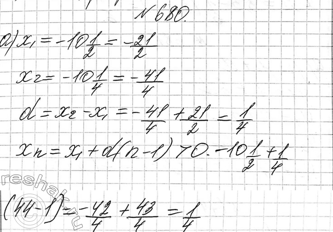 Изображение 680 Найдите:а) первый положительный член арифметической прогрессии -10*1/2;-10*1/4; ... ;б) первый отрицательный член арифметической прогрессии...
