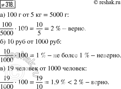 Изображение 318. Верно или неверно. Верно ли, что:а) 100 г составляют 2 % от 5 кг;б) 10 р. составляют более 1 % от 1000 р.;в) 19 человек составляют менее 2 % от 1000...